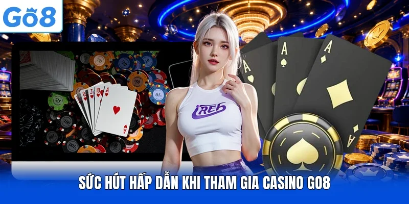 Sức hút hấp dẫn khi tham gia Casino Go8